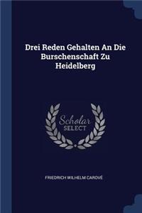 Drei Reden Gehalten An Die Burschenschaft Zu Heidelberg