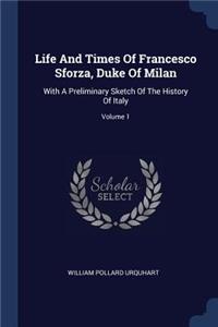 Life And Times Of Francesco Sforza, Duke Of Milan