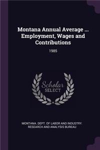 Montana Annual Average ... Employment, Wages and Contributions: 1985