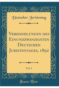 Verhandlungen des Einundzwanzigsten Deutschen Juristentages, 1892, Vol. 3 (Classic Reprint)