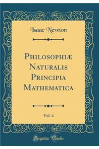 Philosophiï¿½ Naturalis Principia Mathematica, Vol. 4 (Classic Reprint)