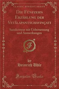 Die FÃ¼nfzehn ErzÃ¤hlung Der VetÃ¢lapantschavinÃ§ati: Sanskrittext Mit Uebersetzung Und Anmerkungen (Classic Reprint)