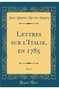 Lettres Sur l'Italie, En 1785, Vol. 1 (Classic Reprint)