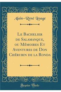 Le Bachelier de Salamanque, Ou Mï¿½moires Et Aventures de Don Chï¿½rubin de la Ronda (Classic Reprint)