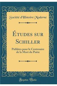 ï¿½tudes Sur Schiller: Publiï¿½es Pour Le Centenaire de la Mort Du Poï¿½te (Classic Reprint)