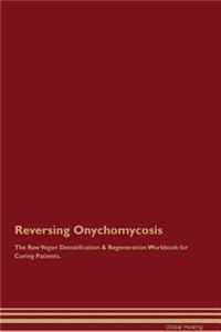 Reversing Onychomycosis the Raw Vegan Detoxification & Regeneration Workbook for Curing Patients