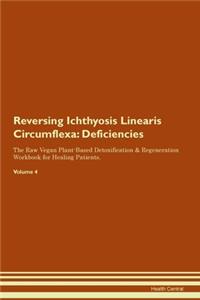 Reversing Ichthyosis Linearis Circumflexa: Deficiencies The Raw Vegan Plant-Based Detoxification & Regeneration Workbook for Healing Patients. Volume 4