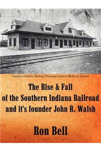 Rise and Fall of the Southern Indiana Railroad and It's Founder John R. Walsh