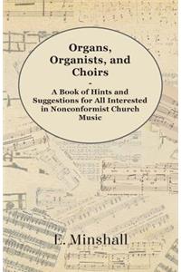 Organs, Organists, and Choirs - A Book of Hints and Suggestions for All Interested in Nonconformist Church Music