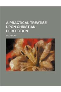 A Practical Treatise Upon Christian Perfection