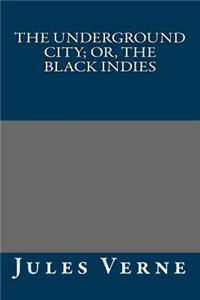 The Underground City; Or, the Black Indies