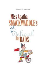 Miss Agatha Smackwaddle's Silly School for Dads