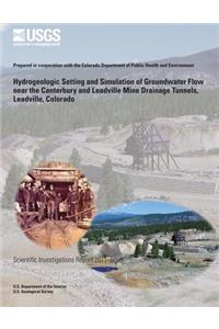 Hydrogeologic Setting and Simulation of Groundwater Flow near the Canterbury and Leadville Mine Drainage Tunnels, Leadville, Colorado