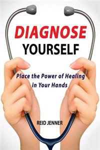 Diagnose Yourself: Place the Power of Healing in Your Hands