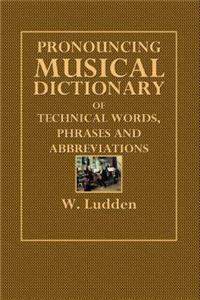 Pronouncing Musical Dictionary: Of Technical Words, Phrases and Abbreviations