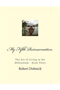 My Fifth Reincarnation: The Art of Living in the Millennium - Book Three