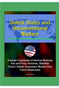 United States and Unconventional Warfare - Al Qaeda's Exploitation of American Weakness, Iran and Proxy Terrorism, Hizbollah, China's Holistic Asymmetric Warfare Plan, Future Adversaries
