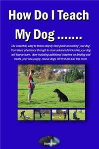 How Do I Teach My Dog.....