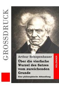 Über die vierfache Wurzel des Satzes vom zureichenden Grunde (Großdruck)