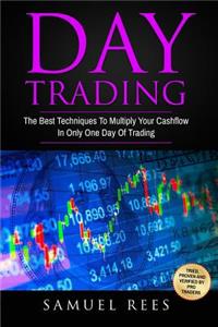 Day Trading: The Best Techniques To Multiply Your Cashflow In Only One Day Of Trading