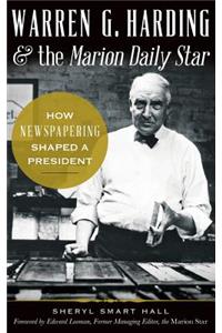 Warren G. Harding & the Marion Daily Star: How Newspapering Shaped a President