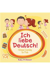 Ich liebe Deutsch! German Learning for Kids