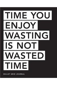 Bullet Journal: Time You Enjoy Wasting Is Not Wasted Time-Blk, 150 Dot-Grid Pages, 8