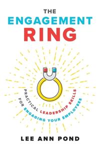 Engagement Ring: Practical Leadership Skills for Engaging Your Employees