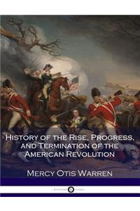 History of the Rise, Progress, and Termination of the American Revolution