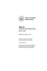 Code of Federal Regulations Title 15 Commerce and Foreign Trade Parts 0 to 299 Revised as of January 1, 2017