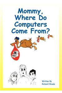 Mommy, Where Do Computer's Come From?