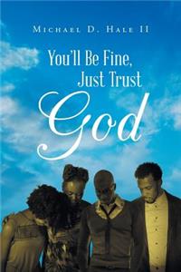 You'll Be Fine, Just Trust God