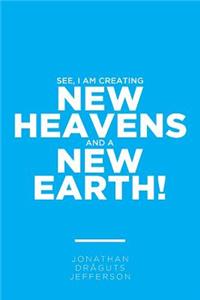 See, I am Creating New Heavens and a New Earth!