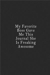 My Favorite Boss Gave Me This Journal She Is Freaking Awesome: notebook 120 page 6"x9" notebook for you or as a gift for your kids boy or girl to use it in school or for you to use at home or at your office.