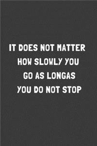 It does not matter how slowly you go as long as you do not stop