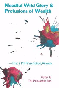 Needful Wild Glory & Profusions of Wealth-That's My Prescription, Anyway