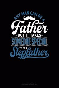 Any Man Can Be A Father But It Takes Someone Special To Be A Stepfather