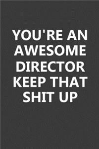 You're An Awesome Director Keep That Shit Up