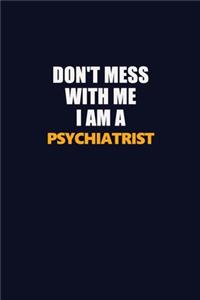 Don't Mess With Me I Am A Psychiatrist