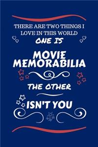 There Are Two Things I Love In This World One Is Movie Memorabilia The Other Isn't You