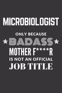 Microbiologist Only Because Badass Mother F****R Is Not An Official Job Title Notebook