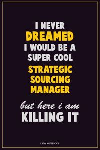 I Never Dreamed I would Be A Super Cool Strategic Sourcing Manager But Here I Am Killing It