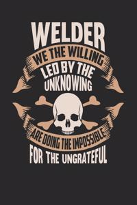 Welder We The Willing Led By The Unknowing Are Doing The Impossible For The Ungrateful
