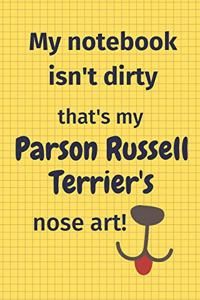 My Notebook Isn't Dirty That's My Parson Russell Terrier's Nose Art