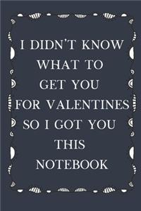 I Didn't Know What To Get You For Valentines So I Got You This Notebook