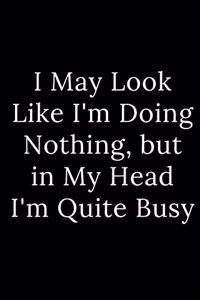 I May Look Like I'm Doing Nothing, but in My Head I'm Quite Busy: Blank Lined Journal 6x9 -Great Gift Idea for Coworkers - Office Gag Gifts for Women and Men