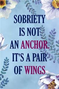 Sobriety Is Not An Anchor. It's A Pair Of Wings