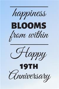 Happiness Blooms from within Happy 19th Anniversary: 19 Year Old Anniversary Gift Journal / Notebook / Diary / Unique Greeting Card Alternative