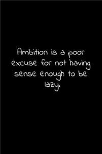 Ambition is a poor excuse for not having sense enough to be lazy.