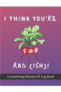 I Think You're Rad(ish)!